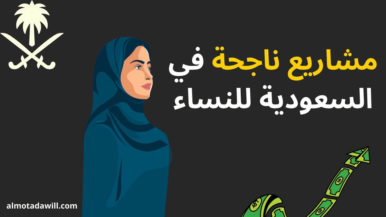 مشاريع ناجحة في السعودية للنساء | 20 مشروع ناجح للسعوديات