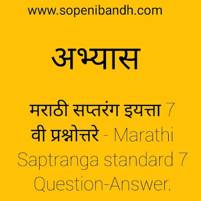 अभ्यास - मराठी सप्तरंग इयत्ता 7 वी प्रश्नोत्तरे - Marathi Saptranga standard 7 Question-Answer.