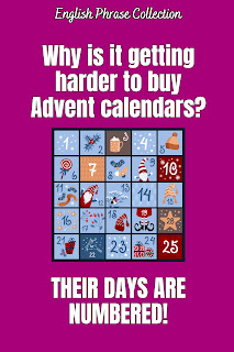 English Phrase Collection | English Christmas Humour Collection | Why is it getting harder to buy Advent calendars? Their days are numbered!