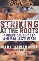 Image: Striking at the Roots: A Practical Guide to Animal Activism | Kindle Edition | Print length: 305 pages | by Mark Hawthorne (Author). Publisher: John Hunt Publishing (May 11, 2010)