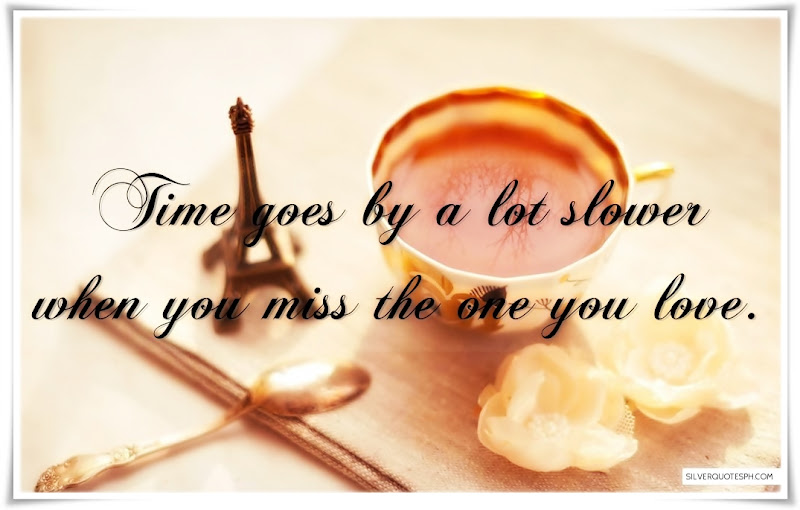 Time Goes By A Lot Slower When You Miss The One You Love, Picture Quotes, Love Quotes, Sad Quotes, Sweet Quotes, Birthday Quotes, Friendship Quotes, Inspirational Quotes, Tagalog Quotes