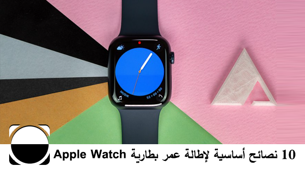 10 نصائح أساسية لإطالة عمر بطارية Apple Watch