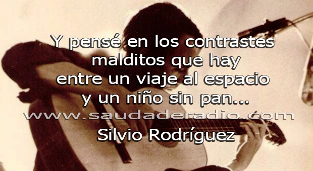 "Y pensé en los contrastes malditos que hay entre un viaje al espacio y un niño sin pan." Silvio Rodríguez - Sonrisas de Papel