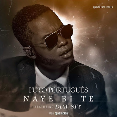 Puto Português feat. Djay ST7 - Naye Bi Te (2018) [Download]