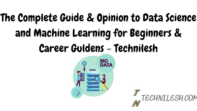 The Complete Guide & Opinion to Data Science and Machine Learning for Beginners & Career Guldens - Technilesh