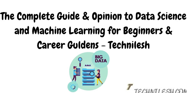 The Complete Guide & Opinion to Data Science and Machine Learning for Beginners & Career Guldens - Technilesh