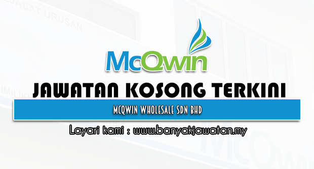 Jawatan Kosong 2022 di Mcqwin Wholesale Sdn Bhd