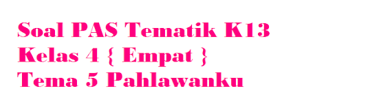 Soal PAS Kelas 4 Tema 5 Pahlawanku