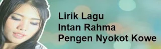 Lirik Lagu Intan Rahma - Pengen Nyokot Kowe