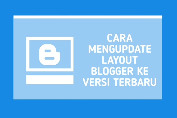 Cara Mengupdate Layout Blogger Ke Versi Terbaru