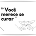 Para refletir: "Você merece se curar"