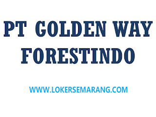 Lowongan Pekerjaan di Semarang PT Golden Way Forestindo Lulusan D3 dan S1