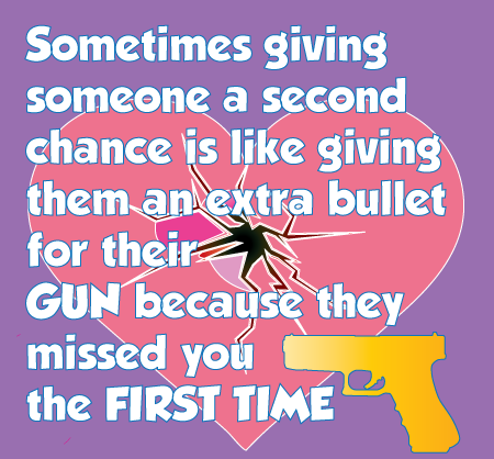 Life Quotes And Sayings: Sometimes Giving Someone A Second Chance Is Like Giving Them An Extra Bullet For Their Gun Because They Missed You The First Time