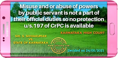 Misuse and or abuse of powers by public servant is not a part of their official duties so no protection u/s.197 of CrPC is available