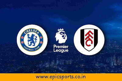 EPL | Chelsea vs Fulham | Match Info, Preview & Lineup