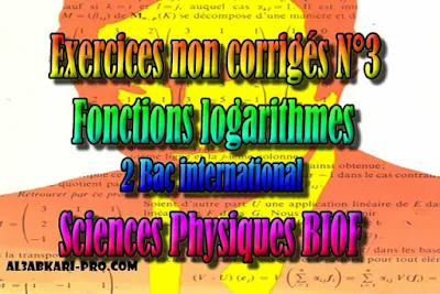 Exercices Corrigés N°3 Fonctions logarithmes, sciences physiques biof, 2 bac inter PDF , fonction logarithme, représentation, logarithme décimal, dérivée de logarithme, logarithme népérien, Limite de logarithme, Tableau de variation, 2 bac inter, sciences physiques biof, PDF, Mathématiques, Mathématiques BIOF, baccalauréat international maroc, baccalauréat international, BAC, 2 éme Bac, Exercices, Cours, Contrôles Contrôle continu, examen, exercice, filière, 2ème Baccalauréat, cours gratuit, cours particuliers, cours à domicile, soutien scolaire à domicile, les cours particuliers, cours de soutien, les cours de soutien, cours online, cour online.