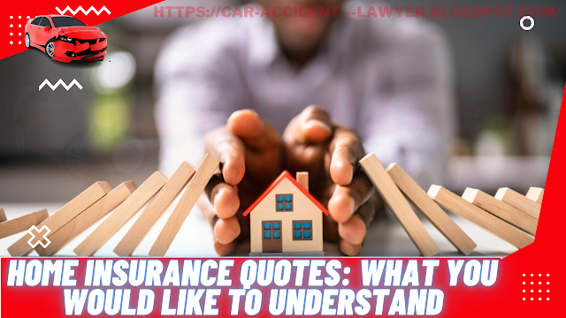 Home Insurance Quotes: What you would like to understand