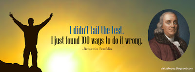 I didn’t fail the test. I just found 100 ways to do it wrong. –Benjamin Franklin