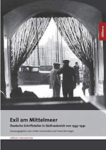 Exil am Mittelmeer. Deutsche Schriftsteller in Südfrankreich 1933 - 1941: Deutsche Schriftsteller in Südfrankreich von 1933-1941
