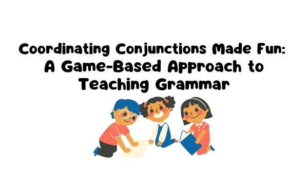 Coordinating Conjunctions Made Fun: A Game-Based Approach to Teaching Grammar