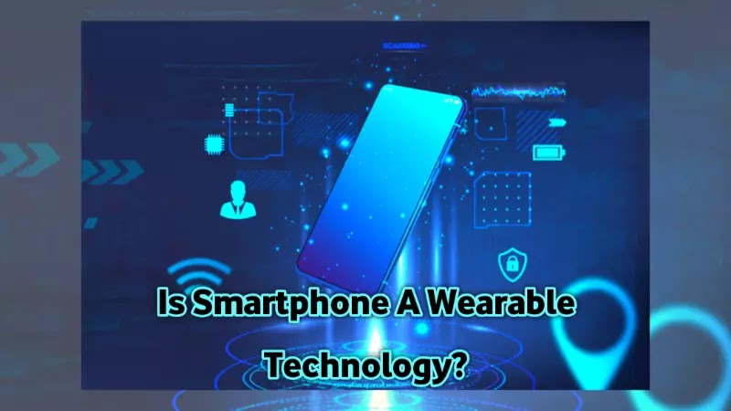 Is Smartphone A Wearable Technology?