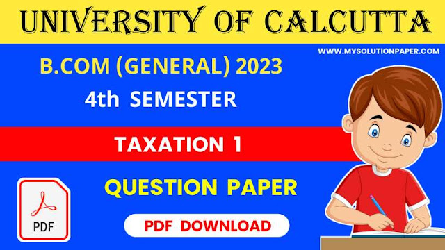 Download CU B.COM (General) Fourth Semester Taxation 1 Question Paper 2023 PDF.