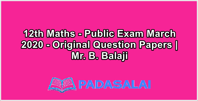 12th Maths - Public Exam March 2020 - Original Question Papers | Mr. B. Balaji
