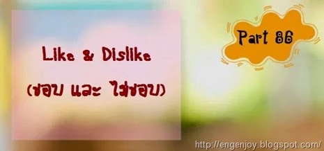 บทสนทนาภาษาอังกฤษ Like and Dislike (ชอบและไม่ชอบ)