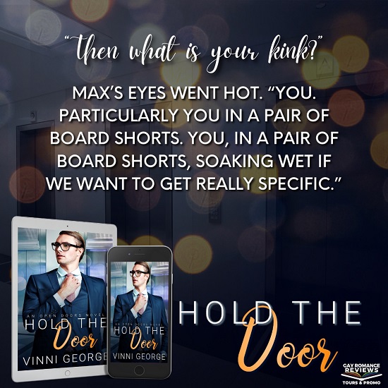 “Then what is your kink?” Max’s eyes went hot.   “You. Particularly you in a pair of board shorts. You, in a pair of board shorts, soaking wet if we want to get really specific.”