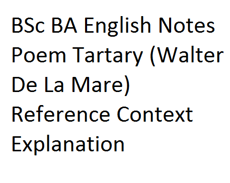 BSc BA English Notes Poem Tartary (Walter De La Mare) Reference Context Explanation