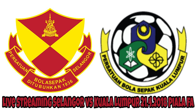 Live Streaming Selangor vs Kuala Lumpur 21.4.2018 Piala FA