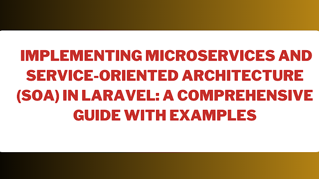 Implementing Microservices and Service-Oriented Architecture (SOA) in Laravel: A Comprehensive Guide with Examples