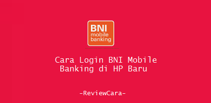 Cara Login BNI Mobile Banking di HP Baru
