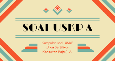 Kumpulan soal  USKP (Ujian Sertifikasi Konsultan Pajak)  A