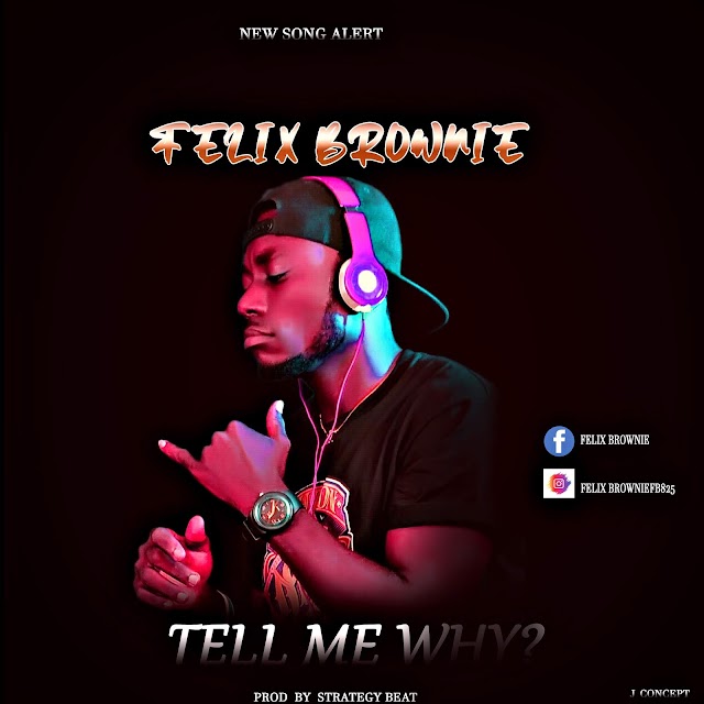MUSIC: Felix Brownie - Tell Me Why (prod. Sound of Strategy).mp3