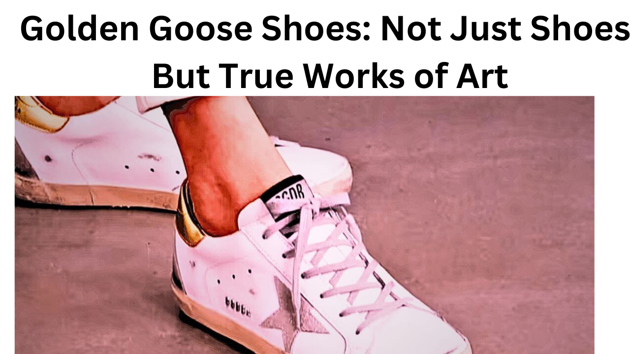 Golden Goose Shoes: Not Just Shoes, But True Works of Art