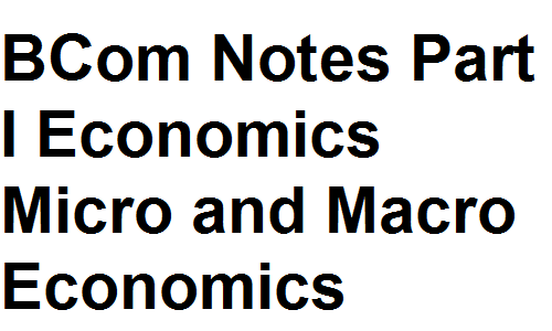BCom Notes Part I Economics Micro and Macro Economics