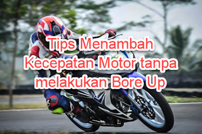 Tips Menambah Kecepatan Motor tanpa melakukan Bore Up