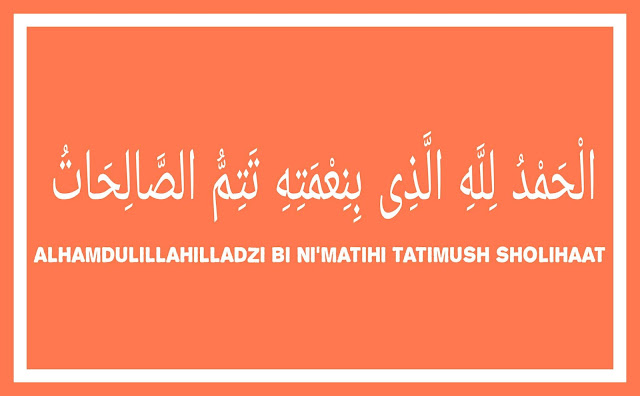 Alhamdulillahilladzi bi ni'matihi tatimush sholihaat