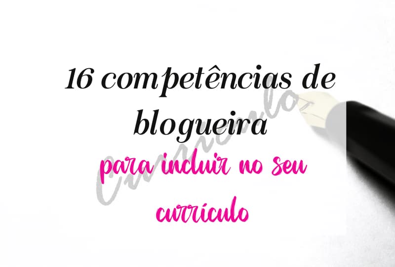 16 Competências de blogueira para incluir no seu currículo