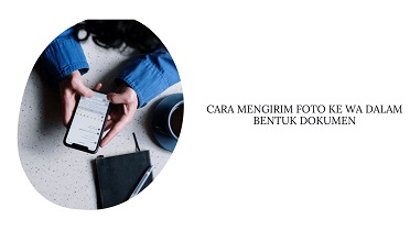 Cara Mengirim Foto ke WA dalam Bentuk Dokumen di Android dan iPhone