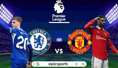  EPL ~ Chelsea vs Man United | Match Info, Preview & Lineup