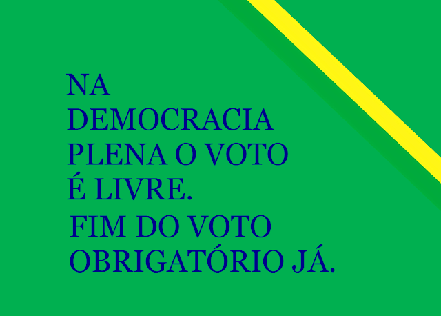 A imagem nas cores do Brasil está inscrito: Na democracia plena o voto é livre. Fim do voto obrigatório já.