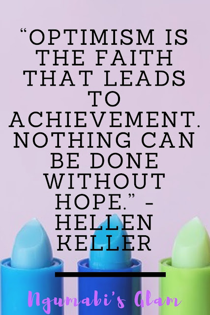 OPTIMISM IS THE FAITH THAT LEADS TO ACHIEVEMENT.NOTHING CAN BE DONE WITHOUT HOPE.” - HELLEN KELLER