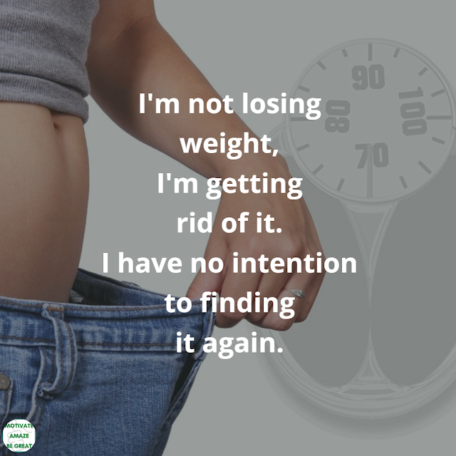 Funny Gym Quotes: I'm not losing weight, I'm getting rid of it. I have no intention to finding it again.
