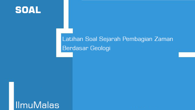 Latihan Soal Sejarah Pembagian Zaman Berdasar Geologi 