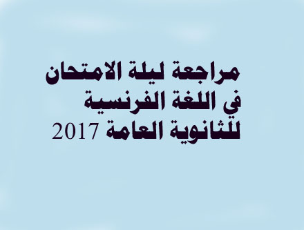 مراجعة ليلة الامتحان في اللغة الفرنسية  للثانوية العامة 2017 