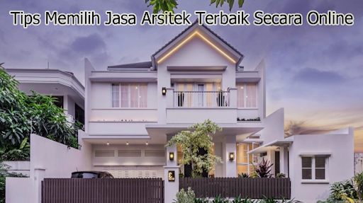 Tips Memilih Jasa Arsitek Terbaik Secara Online