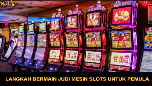 Langkah Bermain Judi Mesin Slots Untuk Pemula