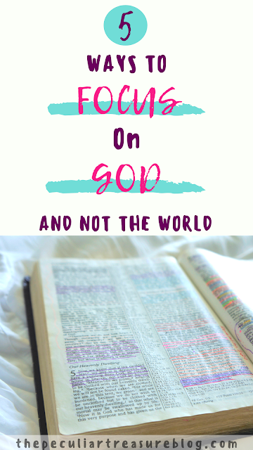 5 Ways to Focus on God (and not the world)